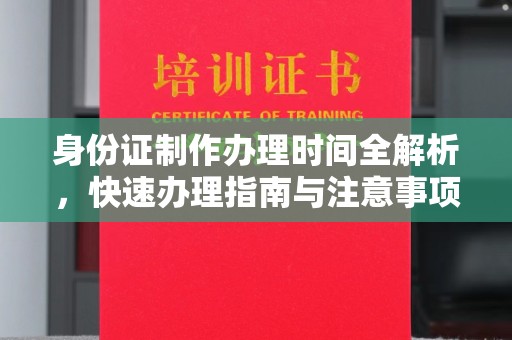 万源身份证制作办理时间全解析，快速办理指南与注意事项